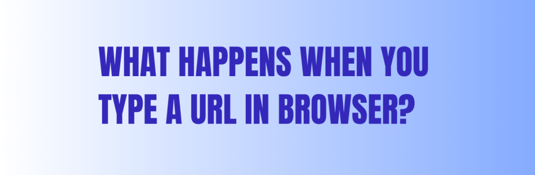 What-happens-when-you-type-a-URL-Behind-the-scene